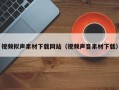 天门视频拟声素材下载网站（视频声音素材下载）