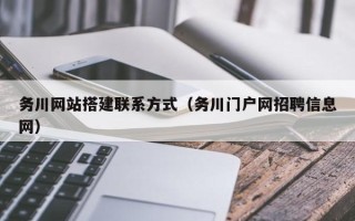 天门务川网站搭建联系方式（务川门户网招聘信息网）